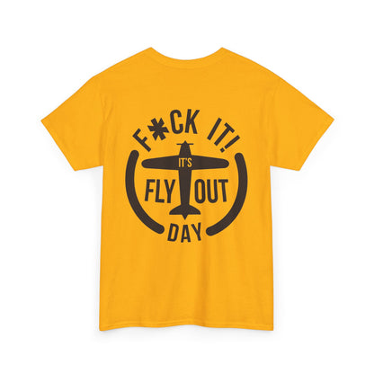 F*ck It It's Fly Out Day - T-Shirt