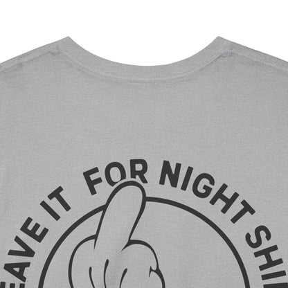 Leave It For Night Shift - T-Shirt